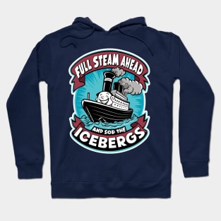 Full Steam Ahead And Sod The Icebergs Hoodie